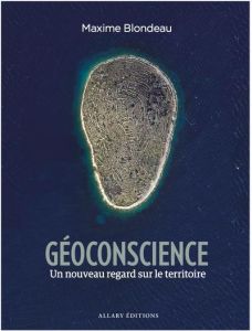 Géoconscience. Un nouveau regard sur le territoire - Blondeau Maxime