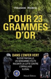 Pour 23 grammes d'or. Dans l'enfer vert. Blessé par balles, un gendarme d'élite raconte [...] - Robin Franck - Favier Denis