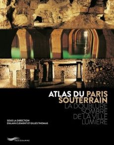 Atlas du Paris souterrain. La doublure sombre de la ville Lumière - Clément Alain - Thomas Gilles