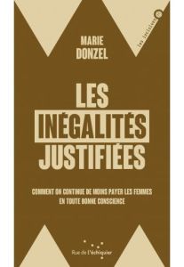 Les inégalités justifiées. Comment moins payer les femmes en toute bonne conscience - Donzel Marie