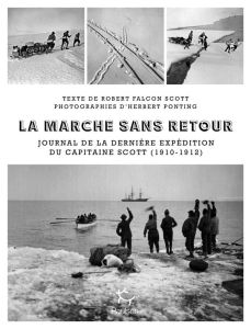 La Marche sans retour. Journal de la dernière expédition du capitaine Scott (1910-1912) - Robert Falcon Scott - Ponting Herbert