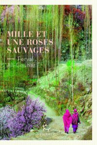 Mille et une roses sauvages - Ali-Gauhar Feryal - Ghez Emmanuelle