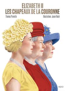 Elizabeth II. Les chapeaux de la couronne - Pernette Thomas - Raish Jason - Bruce Alastair - B