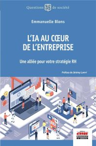 L'IA au coeur de l'entreprise. Une alliée pour votre stratégie RH - Blons Emmanuelle - Lamri Jérémy