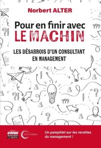 Pour en finir avec le machin. Les désarrois d'un consultant en management - Alter Norbert