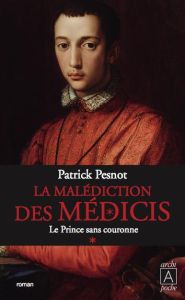 La malédiction des Médicis Tome 1 : Le prince sans couronne - Pesnot Patrick