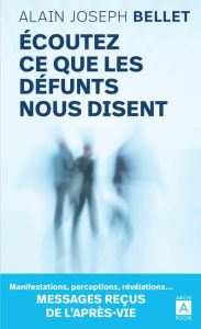 Ecoutez ce que les défunts nous disent. Messages reçus de l'après-vie - Bellet Alain Joseph