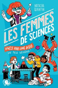 Les femmes de sciences vues par une ado un peu vénère ! - Quentin Natacha - Staboszevski Julie