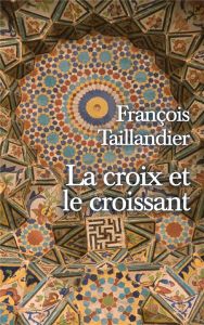 La croix et le croissant - Taillandier François