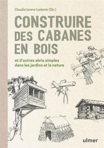 Construire des cabanes en bois et d'autres abris simples dans les jardins et la nature - Lorenz-Ladener Claudia - Deschamps-Prüller Claire