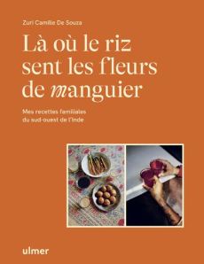 Là où le riz sent les fleurs de manguier. Mes recettes familiales du sud-ouest de l'Inde - Souza Zuri Camille de