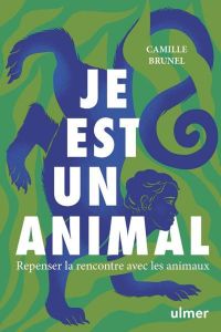 Je est un animal. Repenser la rencontre avec les animaux - Brunel Camille