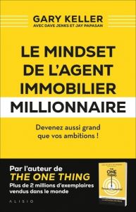 Le mindset de l'agent immobilier millionnaire. Devenez aussi grand que vos ambitions ! - Keller Gary - Jenks Dave - Papasan Jay - Bouderbal