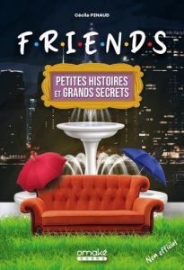 Friends. Petites histoires et grands secrets - Pinaud Cécile