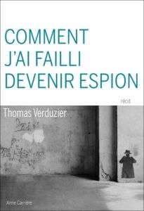 Comment j'ai failli devenir espion - Verduzier Thomas