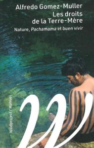 Les droits de la Terre-Mère. Nature, Pachamama et Buen-vivir, Edition - Gomez-Muller Alfredo