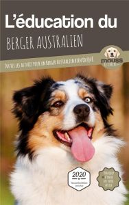 L'éducation du Berger Australien. Toutes les astuces pour un Berger Australien bien éduqué - MOUSS LE CHIEN