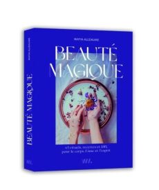 Beauté magique. 65 rituels, recettes et DIY, pour le corps, l'âme et l'esprit - Alleaume Mayia - Daubet Charlotte - Cortade Fanny