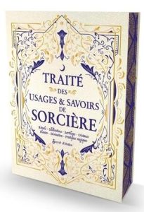 Traité des usages et savoirs de sorcière. Rituels, célébrations, sortilèges, cristaux, plantes, divi - COLLECTIF