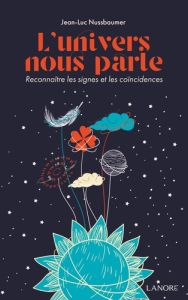 L'Univers nous parle. Reconnaître les signes et les coïncidences - Nussbaumer Jean-Luc