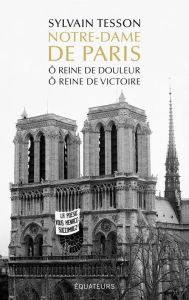 Notre-Dame de Paris. O reine de douleur, ô reine de victoire - Tesson Sylvain