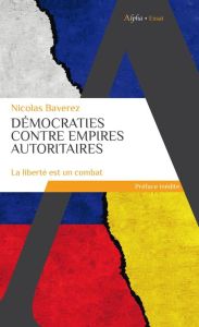 Démocraties contre Empires autoritaires. La liberté est un combat - Baverez Nicolas