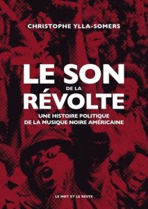 Le son de la révolte. Une histoire politique de la musique noire américaine - Ylla-Somers Christophe