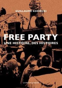 Free Party. Une histoire, des histoires - Kosmicki Guillaume