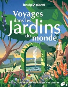 Voyages dans les jardins du monde. 60 lieux pour contempler l'art des jardins - Bovet Dominique