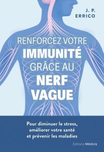 Renforcez votre immunité grâce au nerf vague. Pour diminuer le stress, améliorer votre santé et prév - Errico J. P. - Montaut-Pernaudet Aurélie