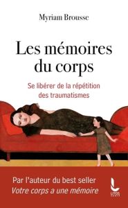 Les mémoires du corps. Se libérer de la répétition des traumatismes - Brousse Myriam - Berger Sioux - Brousse Véronique