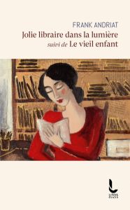 Jolie libraire dans la lumière. Suivi de Le vieil enfant - Andriat Frank