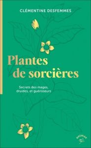 Plantes de sorcières. Secrets des mages, druides, et guérisseurs - Desfemmes Clémentine