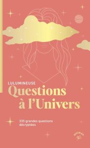 Questions à l'univers. 335 grandes questions décryptés - LULUMINEUSE