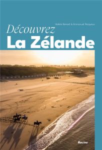 Découvrez la Zélande. Naturelle, paisible et dépaysante - Renard Valérie - Pecqueux Emmanuel