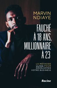 Fauché à 18 ans et millionnaire à 25. La méthode Ultra pour développer votre business - Ndiaye Marvin