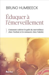 Eduquer à l'émerveillement. Comment cultiver le goût du merveilleux chez l'enfant et le restaurer ch - Humbeeck Bruno