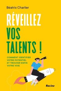 Réveillez vos talents ! Comment identifier vos intelligences et trouver votre voie - Charlier Béatrix