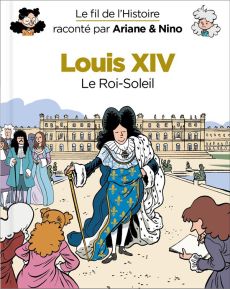 Le fil de l'Histoire raconté par Ariane & Nino : Louis XIV. Le Roi-Soleil - Erre Fabrice - Savoia Sylvain