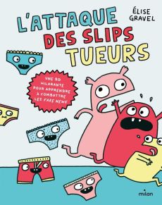 L'attaque des slips tueurs. Une BD hilarante pour apprendre à combattre les fake news - Gravel Elise - Lucas Sylvie