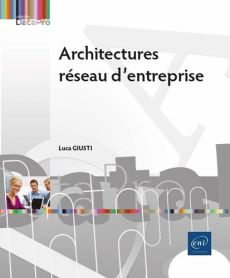 Architectures réseau d'entreprise. Concevoir des infrastructures réseau évolutives - Giusti Luca