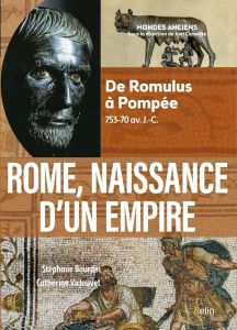 Rome, naissance d'un empire. De Romulus à Pompée, 753-70 av. J.-C. - Bourdin Stéphane - Virlouvet Catherine