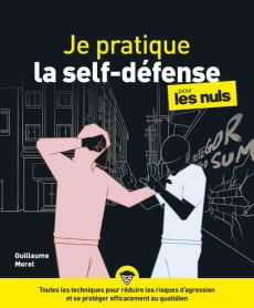 Je pratique la self-défense pour les nuls. Détection, dissuasion, désescalade, défense, dénouement - Morel Guillaume