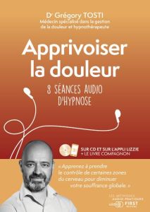 Apprivoiser la douleur. 8 séances audio d'hypnose, avec 1 CD audio MP3 - Tosti Grégory