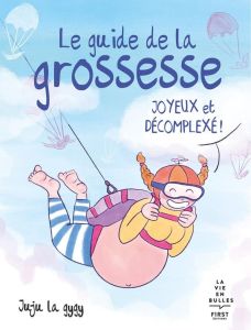 Le guide joyeux et décomplexé de la grossesse - JUJU LA GYGY