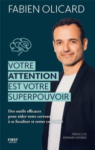 Votre attention est votre superpouvoir. Des outils efficaces pour aider votre cerveau à se focaliser - Olicard Fabien - Werber Bernard