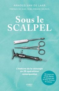 Sous le scalpel. L'histoire de la chirurgie en 29 opérations remarquables - Van de Laar Arnold - Fabiani-Salmon Jean-Noël - Vi