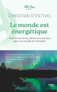 Le monde est énergétique. Prendre soin de soi, des êtres et des lieux dans une nouvelle ère vibratoi - Estivel Christian d' - Macé Lilou - Del Rio Ruiz F