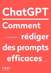 ChatGPT. Comment rédiger des prompts efficaces - Ayoun John