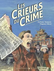 Les crieurs du crime. La belle époque du fait divers - Venayre Sylvain - Micol Hugues